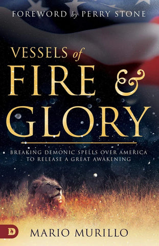 Vessels Of Fire And Glory: Breaking Demonic Spells Over America To Release A Great Awakening