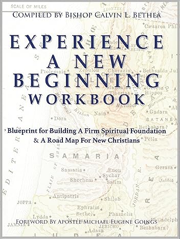 Experience A New Beginning Workbook: Blueprint for Building A Firm Spiritual Foundation & A Road Map For New Christians