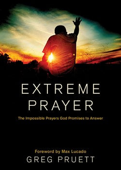 Extreme Prayer: The Impossible Prayers God Promises To Answer