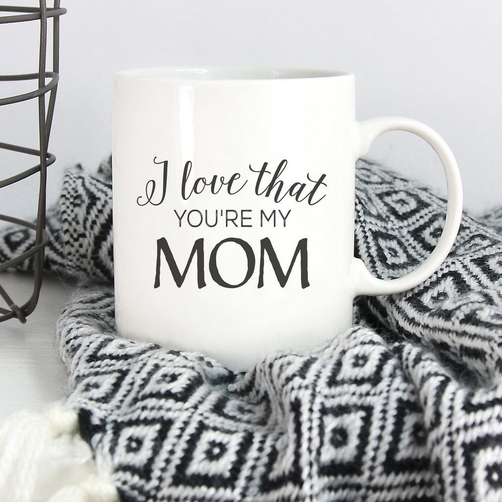 I Love That You’re My Mom 15 oz Mug