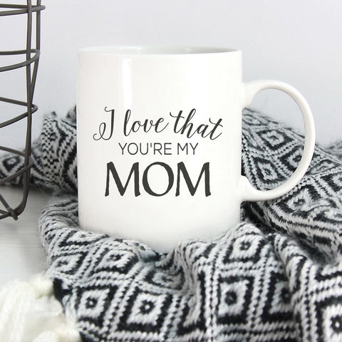 I Love That You’re My Mom 15 oz Mug