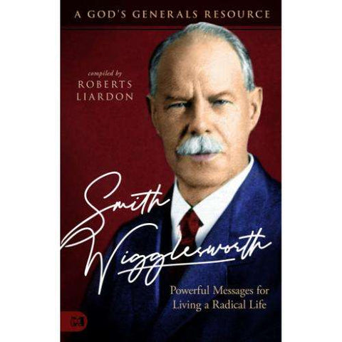 Smith Wigglesworth: Un hombre que caminó en lo milagroso: Mensajes poderosos para vivir una vida radical El recurso general de Dios