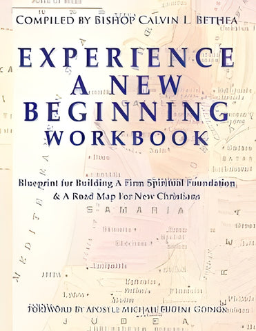 Experience A New Beginning Workbook: Blueprint for Building A Firm Spiritual Foundation & A Road Map For New Christians