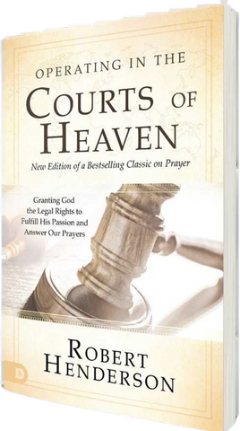 Operating In The Courts Of Heaven: Granting God The Legal Rights To Fulfill His Passion And Answer Our Prayers