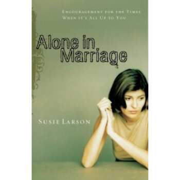 Alone In Marriage: Encouragement For The Times When It’s All Up To You