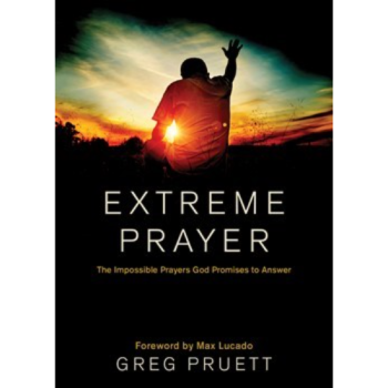 Extreme Prayer: The Impossible Prayers God Promises To Answer