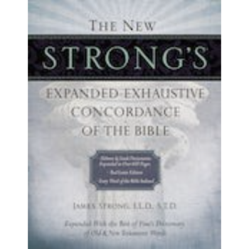The New Strong’s Expanded Exhaustive Concordance of the Bible