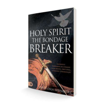 Holy Spirit: The Bondage Breaker: Experience Permanent Deliverance from Mental, Emotional and Demonic Strongholds